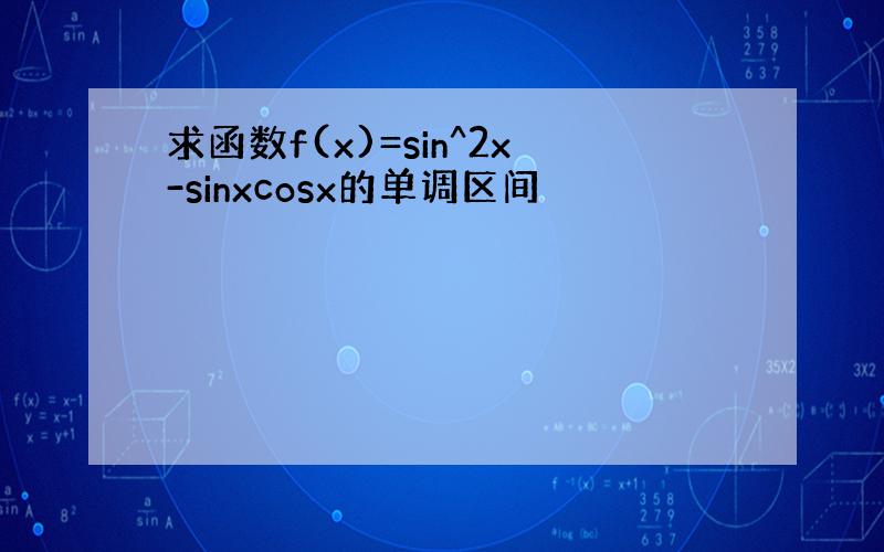 求函数f(x)=sin^2x-sinxcosx的单调区间