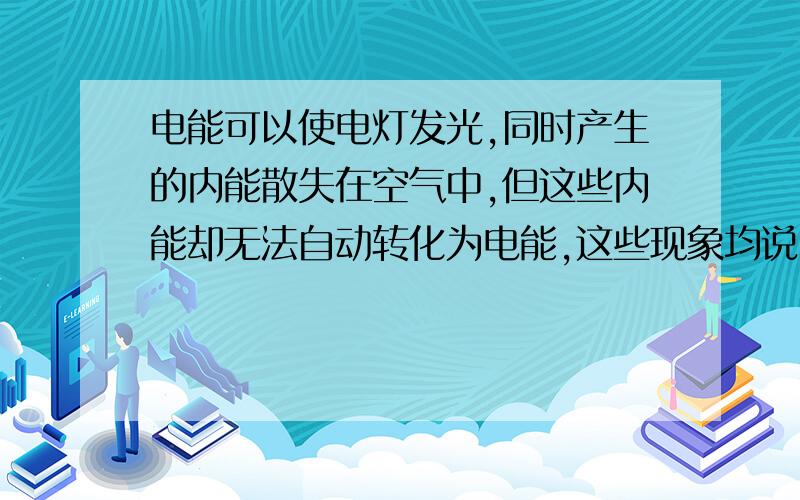 电能可以使电灯发光,同时产生的内能散失在空气中,但这些内能却无法自动转化为电能,这些现象均说明能量的转化具有____