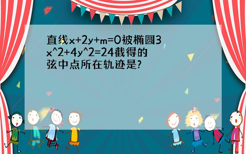 直线x+2y+m=0被椭圆3x^2+4y^2=24截得的弦中点所在轨迹是?