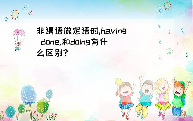 非谓语做定语时,having done,和doing有什么区别?