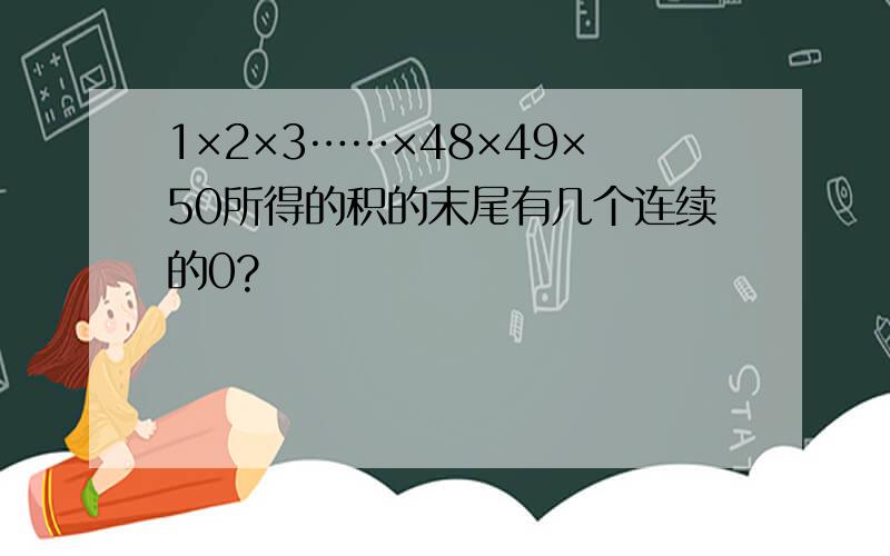 1×2×3……×48×49×50所得的积的末尾有几个连续的0?