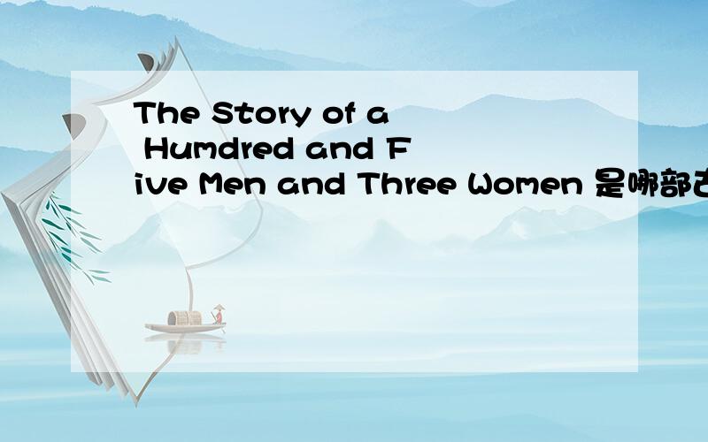 The Story of a Humdred and Five Men and Three Women 是哪部古典名著