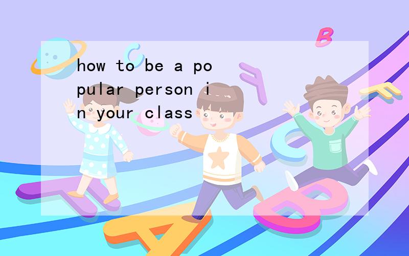 how to be a popular person in your class