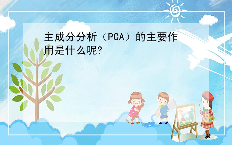 主成分分析（PCA）的主要作用是什么呢?