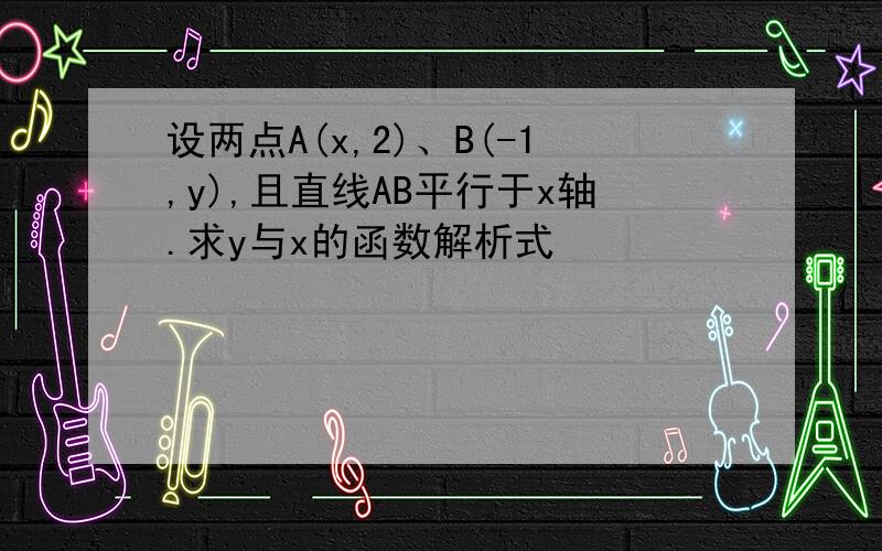 设两点A(x,2)、B(-1,y),且直线AB平行于x轴.求y与x的函数解析式