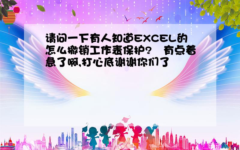 请问一下有人知道EXCEL的怎么撤销工作表保护?　有点着急了啊,打心底谢谢你们了