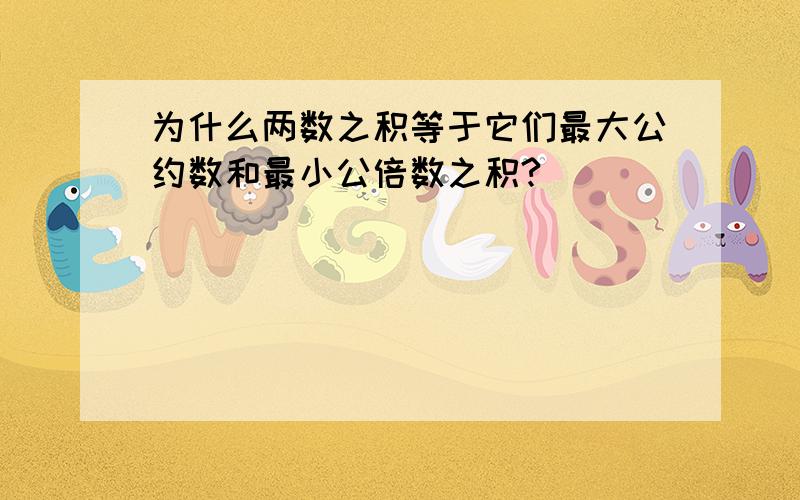 为什么两数之积等于它们最大公约数和最小公倍数之积?