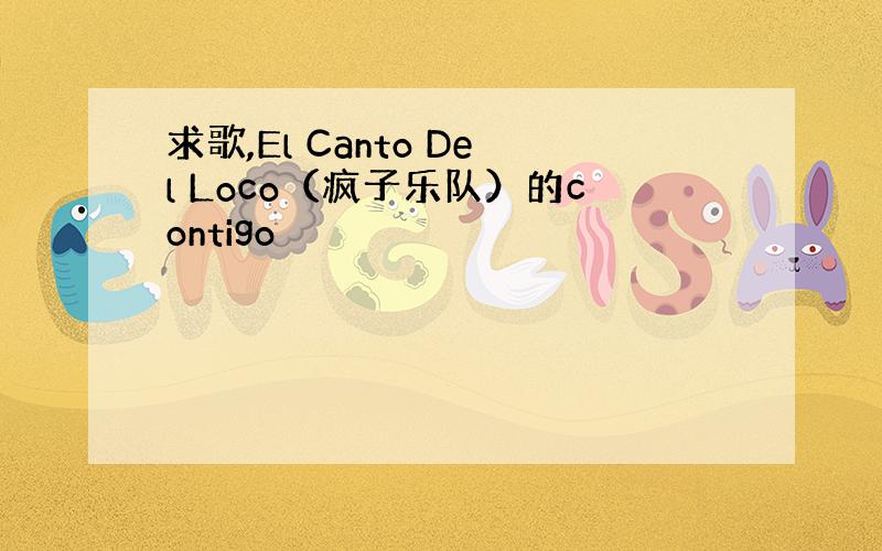 求歌,El Canto Del Loco（疯子乐队）的contigo