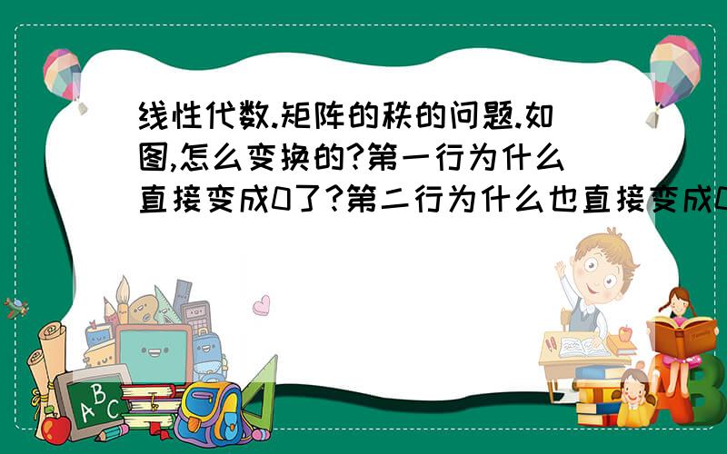 线性代数.矩阵的秩的问题.如图,怎么变换的?第一行为什么直接变成0了?第二行为什么也直接变成0?