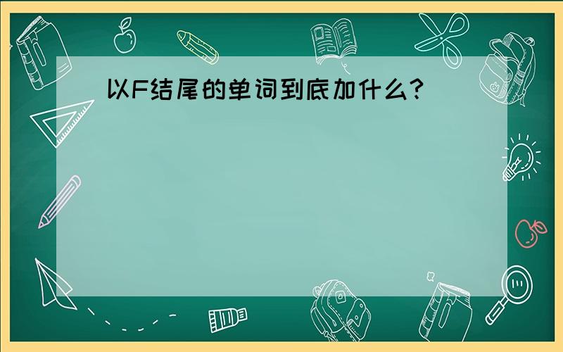 以F结尾的单词到底加什么?