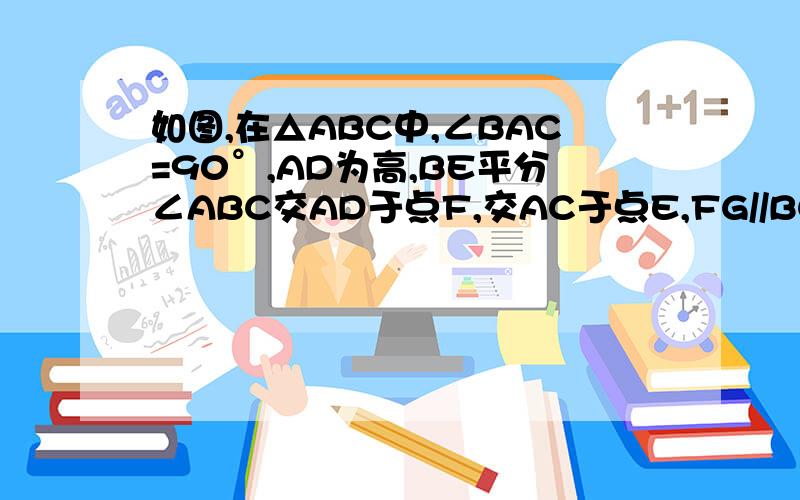 如图,在△ABC中,∠BAC=90°,AD为高,BE平分∠ABC交AD于点F,交AC于点E,FG//BC交AC于点G 求