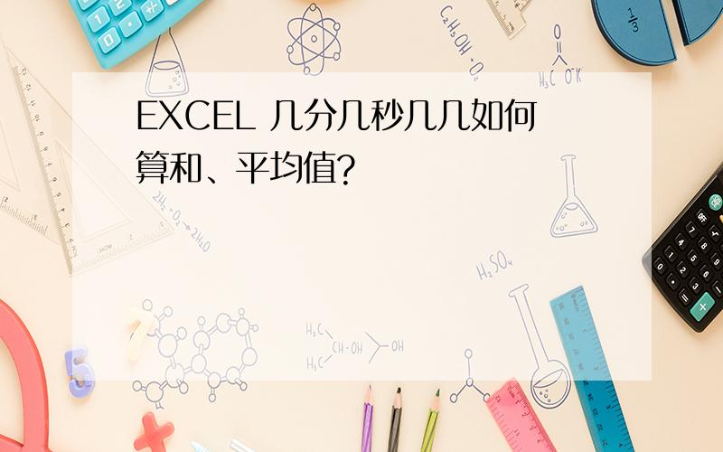 EXCEL 几分几秒几几如何算和、平均值?