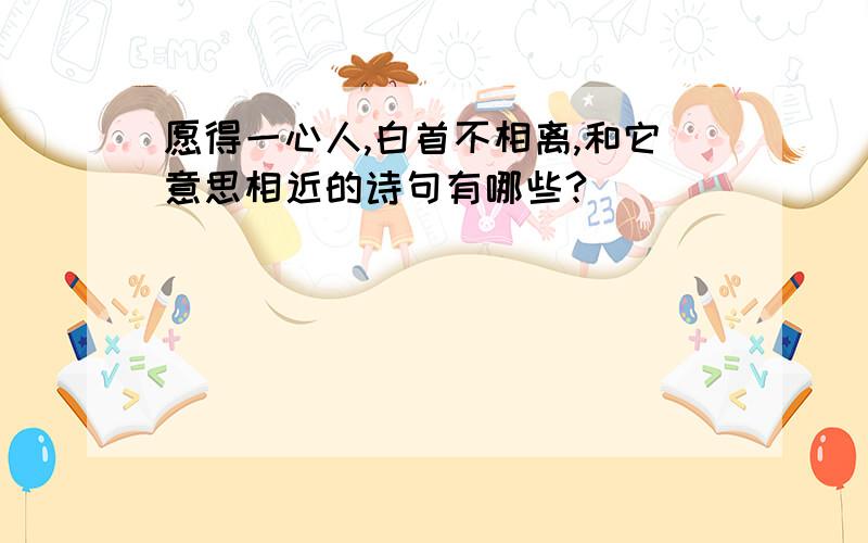 愿得一心人,白首不相离,和它意思相近的诗句有哪些?