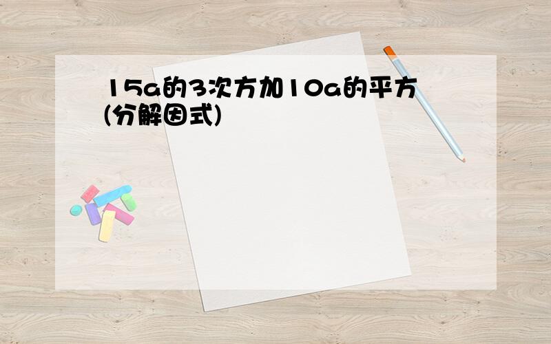 15a的3次方加10a的平方(分解因式)