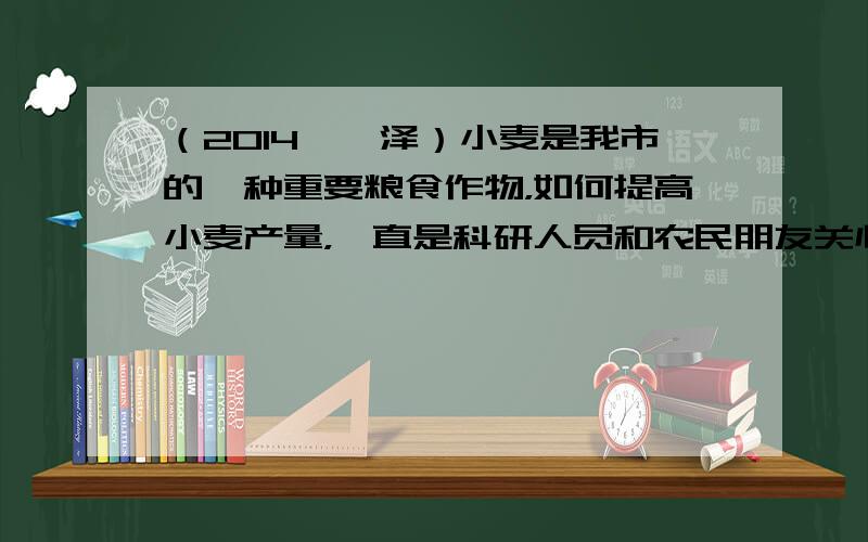 （2014•菏泽）小麦是我市的一种重要粮食作物，如何提高小麦产量，一直是科研人员和农民朋友关心的问题．小麦的抗倒伏与不抗