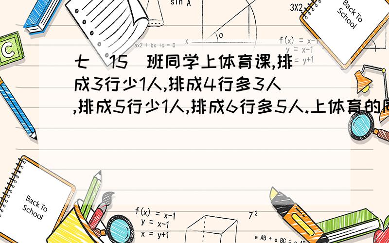 七（15)班同学上体育课,排成3行少1人,排成4行多3人,排成5行少1人,排成6行多5人.上体育的同学有多少名