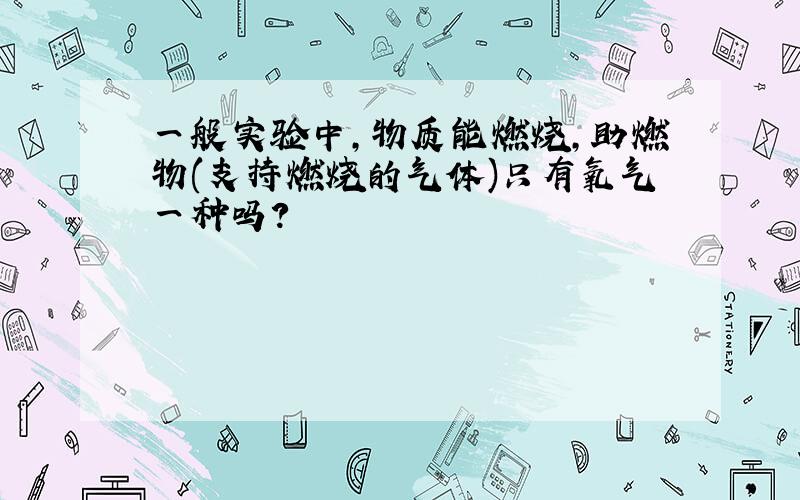 一般实验中,物质能燃烧,助燃物(支持燃烧的气体)只有氧气一种吗?