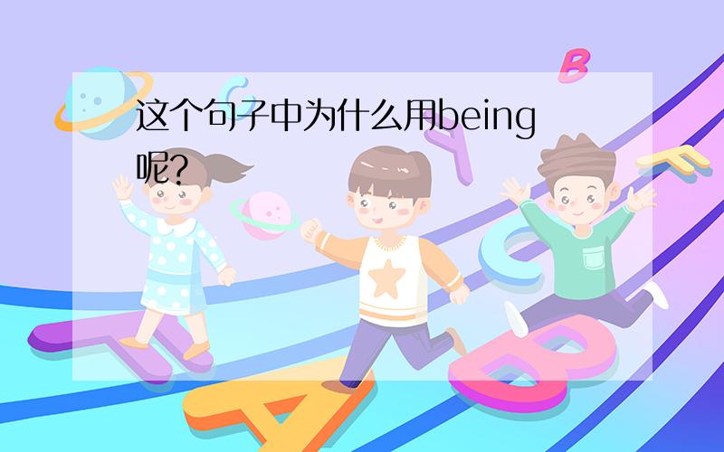 这个句子中为什么用being呢?