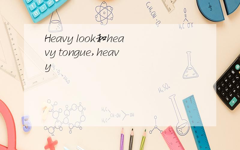 Heavy look和heavy tongue,heavy