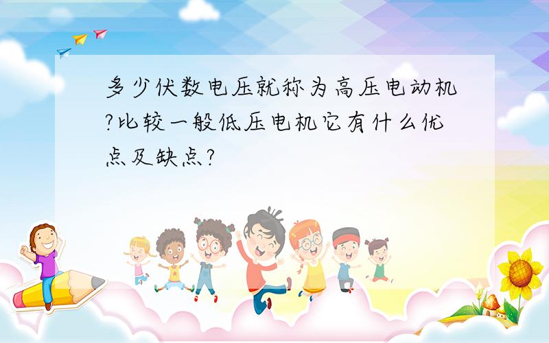 多少伏数电压就称为高压电动机?比较一般低压电机它有什么优点及缺点?