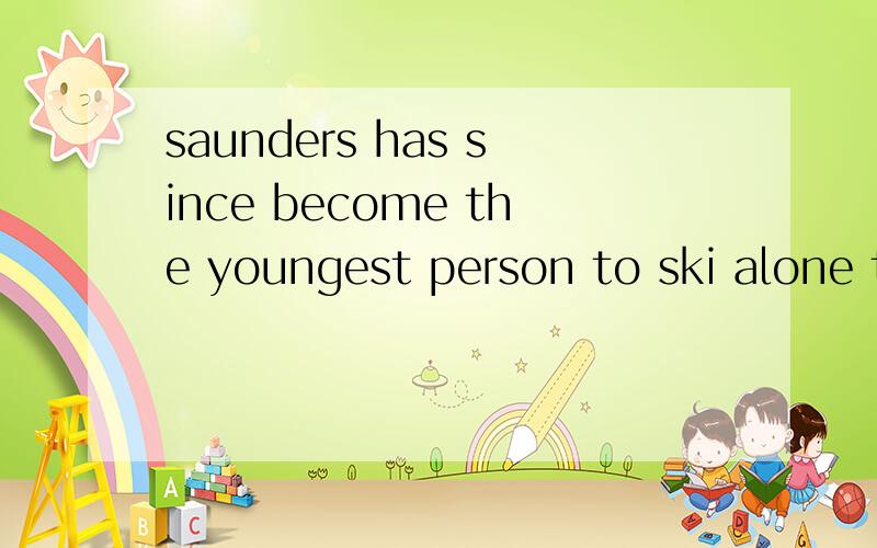 saunders has since become the youngest person to ski alone t