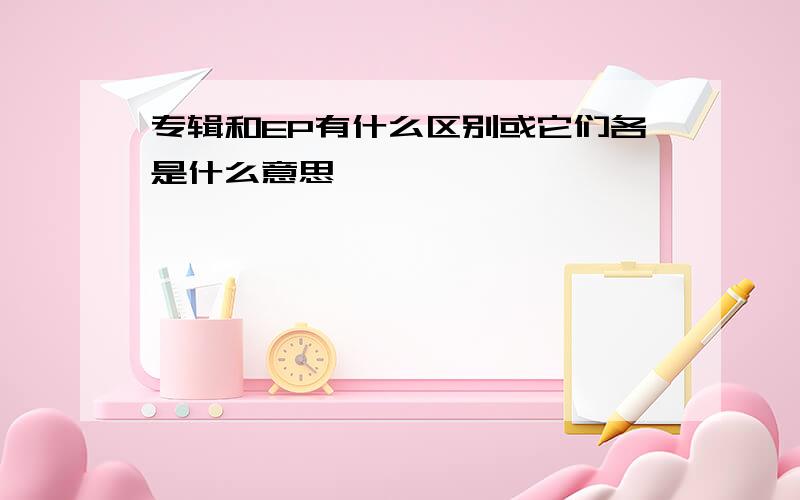 专辑和EP有什么区别或它们各是什么意思