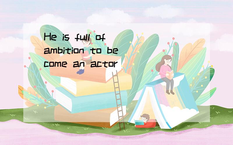 He is full of ambition to become an actor