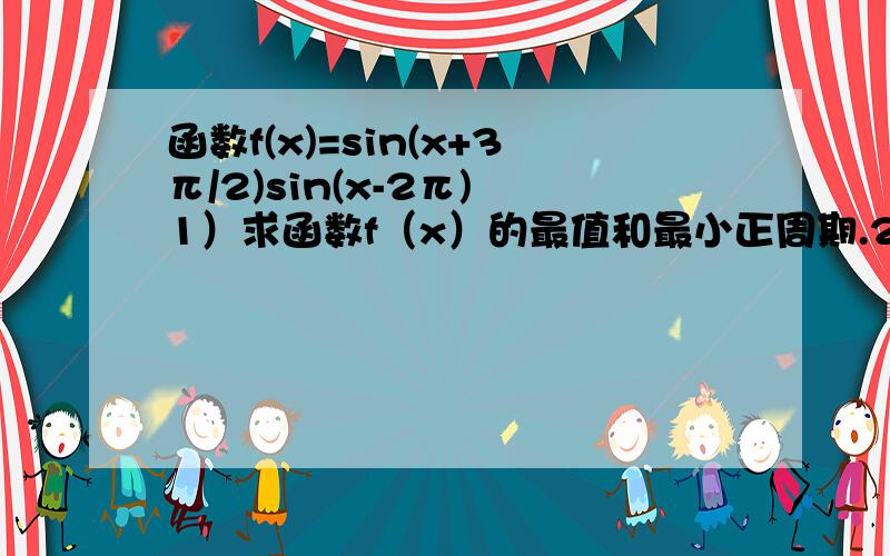 函数f(x)=sin(x+3π/2)sin(x-2π) 1）求函数f（x）的最值和最小正周期.2）计算f（π/6）+f（