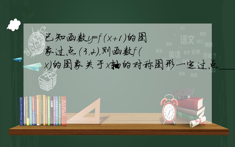 已知函数y=f（x+1）的图象过点（3，2），则函数f（x）的图象关于x轴的对称图形一定过点______．