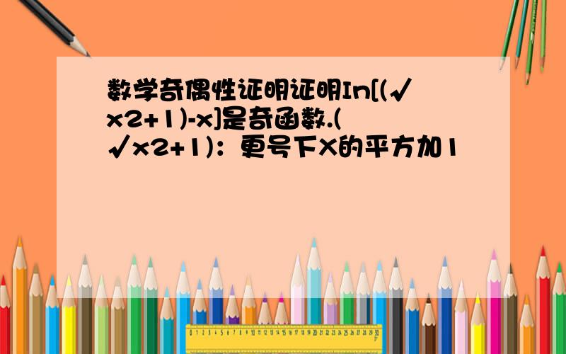 数学奇偶性证明证明In[(√x2+1)-x]是奇函数.(√x2+1)：更号下X的平方加1