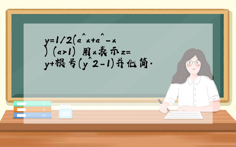 y=1/2(a^x+a^-x) (a>1) 用x表示z=y+根号(y^2-1)并化简.