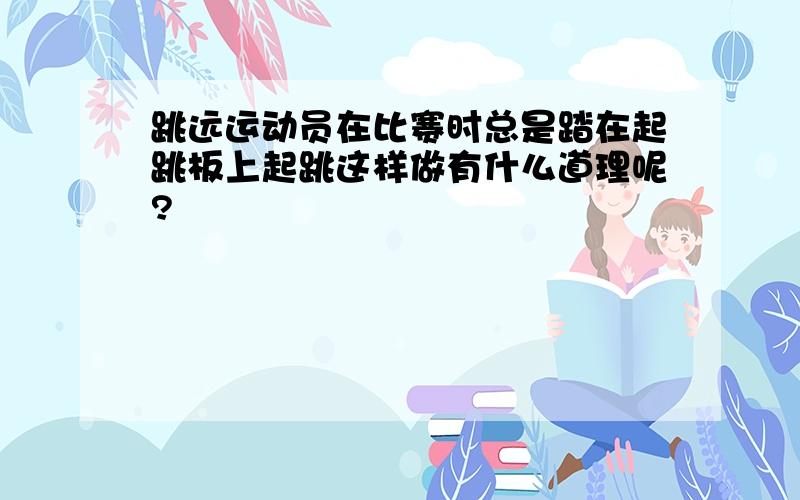 跳远运动员在比赛时总是踏在起跳板上起跳这样做有什么道理呢?