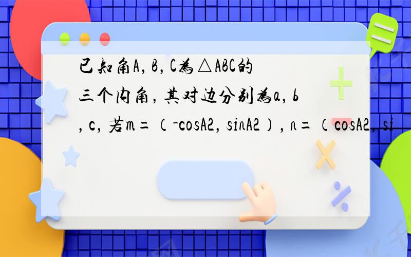 已知角A，B，C为△ABC的三个内角，其对边分别为a，b，c，若m=（-cosA2，sinA2），n=（cosA2，si