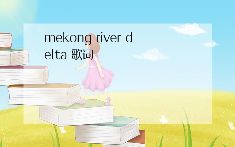 mekong river delta 歌词