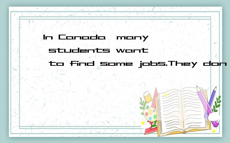 In Canada,many students want to find some jobs.They don't li