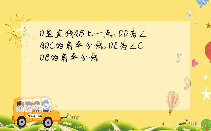 O是直线AB上一点,OD为∠AOC的角平分线,OE为∠COB的角平分线