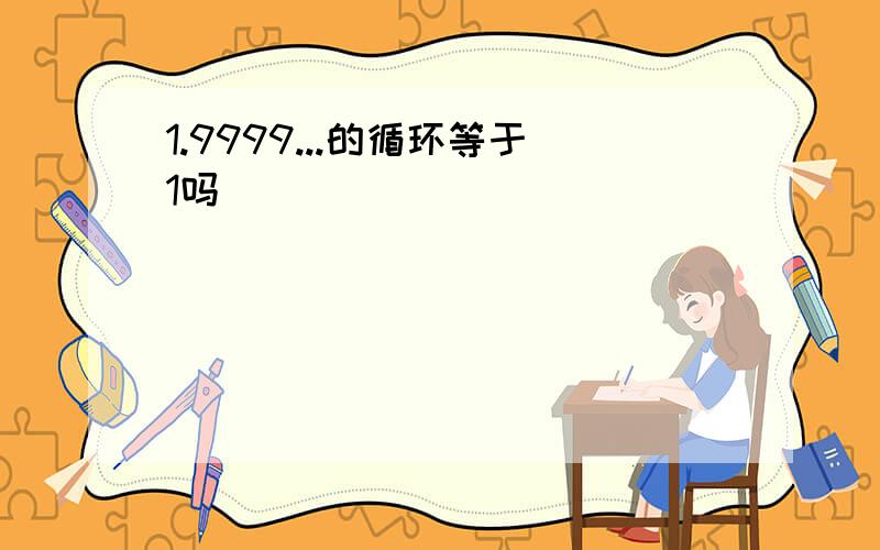 1.9999...的循环等于1吗