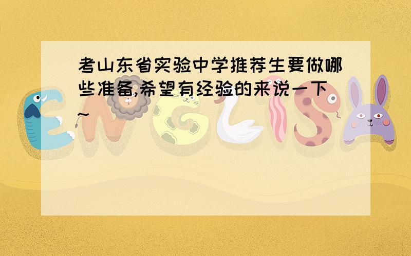 考山东省实验中学推荐生要做哪些准备,希望有经验的来说一下~