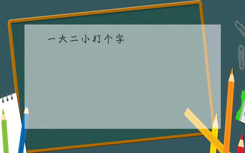 一大二小打个字