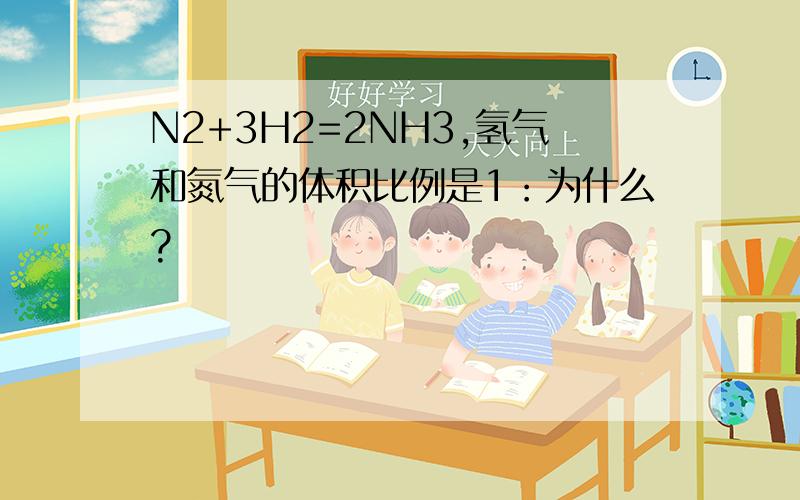 N2+3H2=2NH3,氢气和氮气的体积比例是1：为什么?