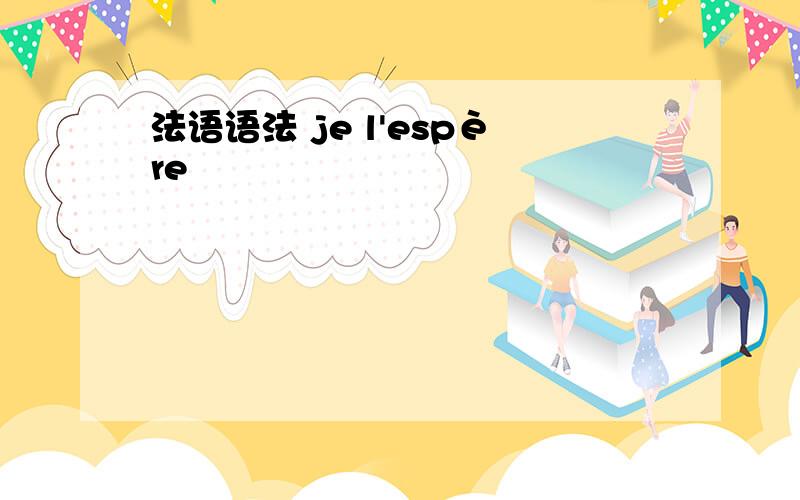 法语语法 je l'espère