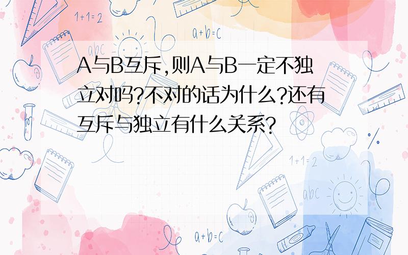 A与B互斥,则A与B一定不独立对吗?不对的话为什么?还有互斥与独立有什么关系?