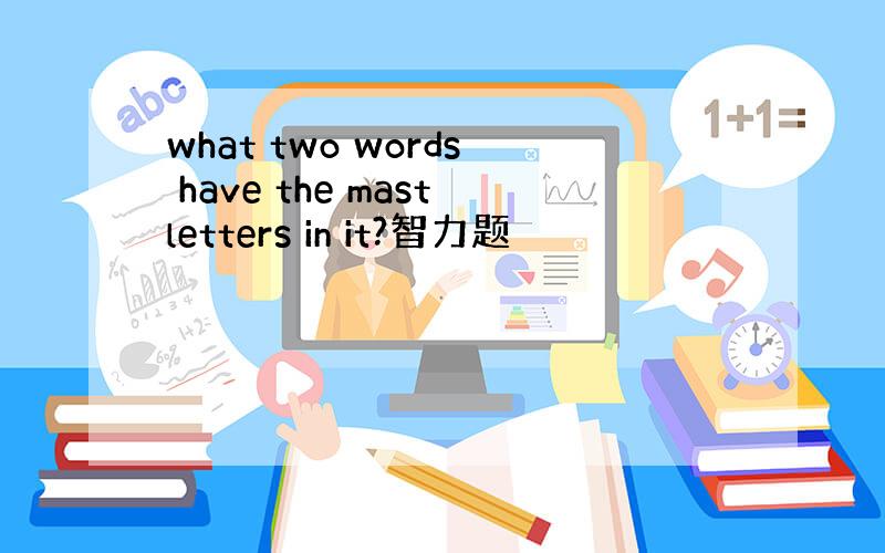 what two words have the mastletters in it?智力题