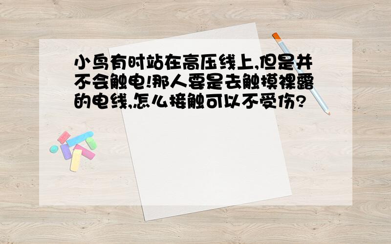 小鸟有时站在高压线上,但是并不会触电!那人要是去触摸裸露的电线,怎么接触可以不受伤?