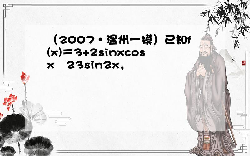 （2007•温州一模）已知f(x)＝3+2sinxcosx−23sin2x，