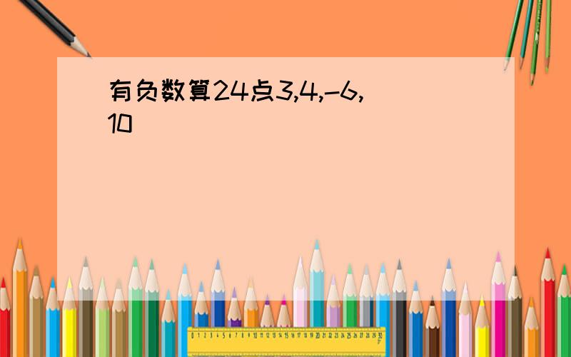 有负数算24点3,4,-6,10