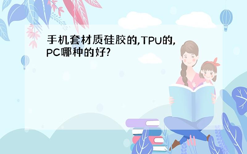 手机套材质硅胶的,TPU的,PC哪种的好?