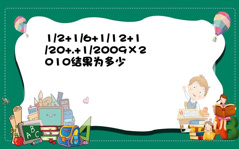 1/2+1/6+1/12+1/20+.+1/2009×2010结果为多少