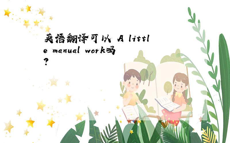 英语翻译可以 A little manual work吗?