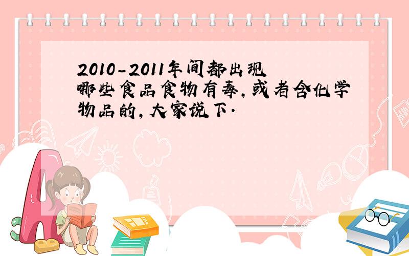 2010-2011年间都出现哪些食品食物有毒,或者含化学物品的,大家说下.